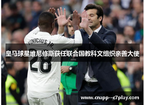 皇马球星维尼修斯获任联合国教科文组织亲善大使